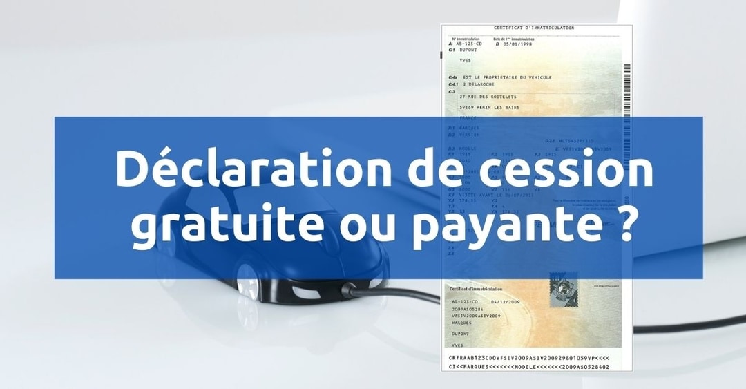 Déclaration de cession gratuite ou payante Déclaration de cession gratuite ou payante